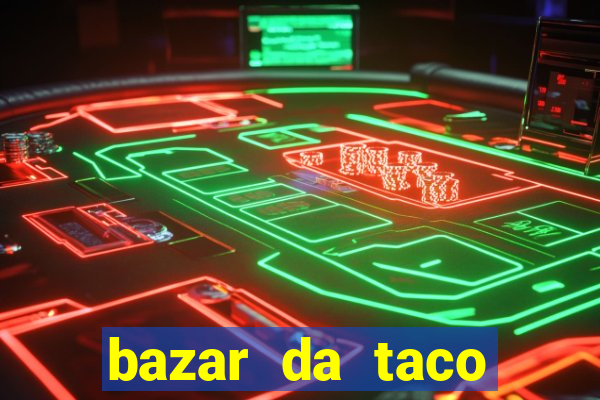 bazar da taco agendamento online